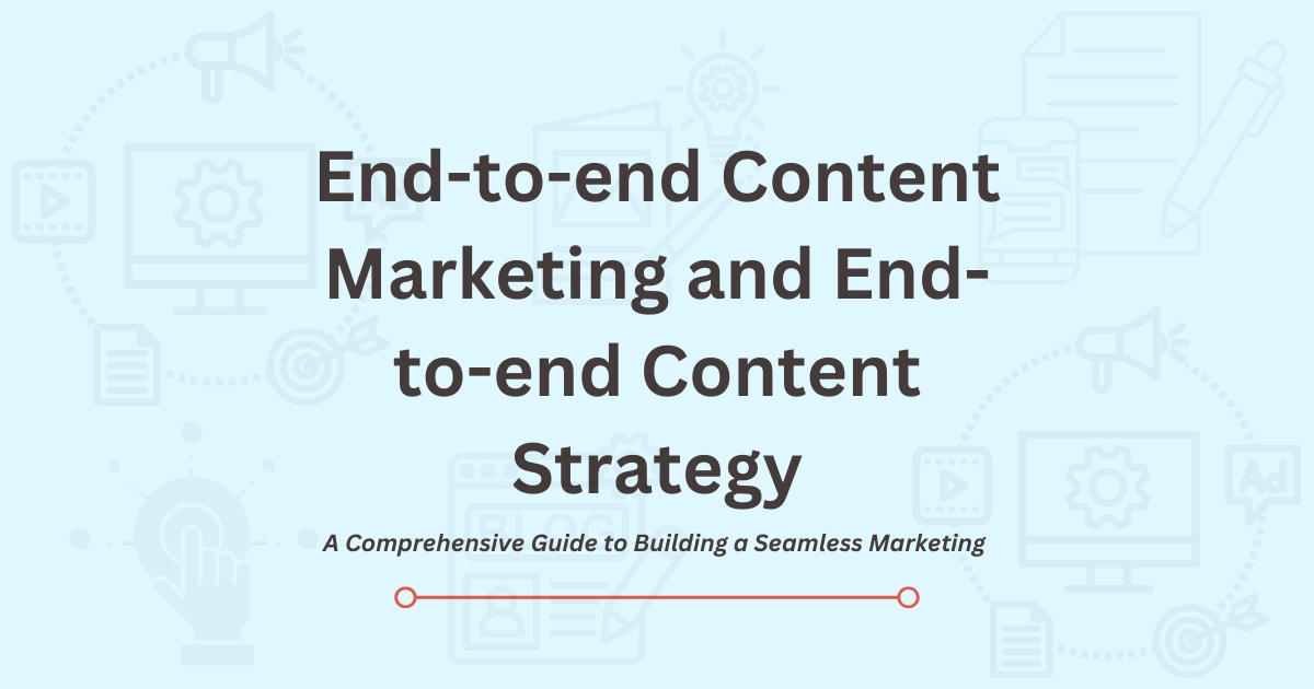 End-to-End Content Marketing and End-to-End Content Strategy in 2025