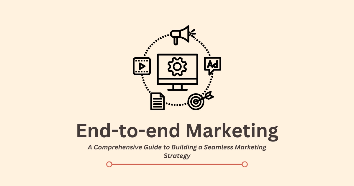 End-to-End Marketing: Guide to Build Your Marketing Strategy