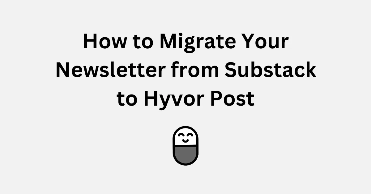 How to Migrate Your Newsletter from Substack to Hyvor Post